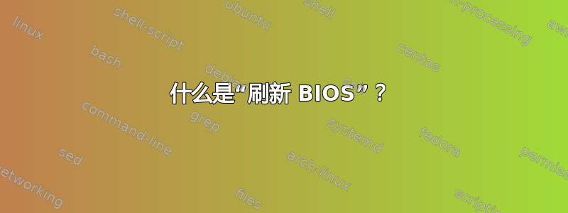 什么是“刷新 BIOS”？