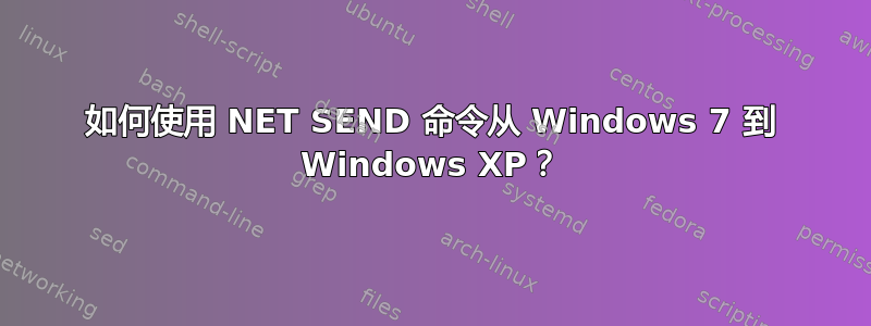 如何使用 NET SEND 命令从 Windows 7 到 Windows XP？