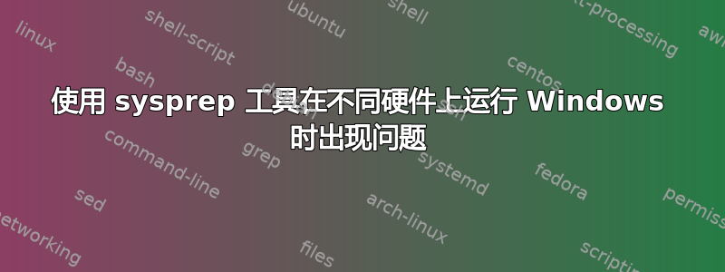 使用 sysprep 工具在不同硬件上运行 Windows 时出现问题