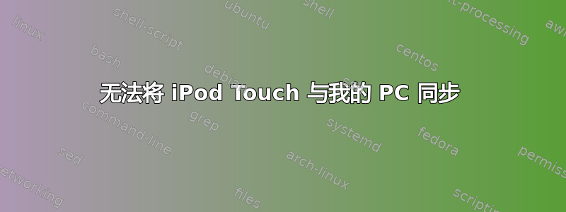 无法将 iPod Touch 与我的 PC 同步