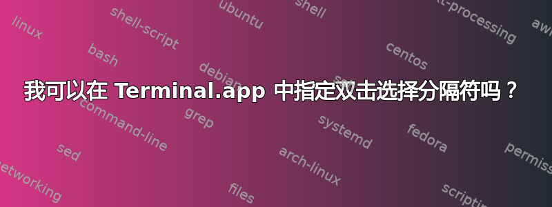 我可以在 Terminal.app 中指定双击选择分隔符吗？