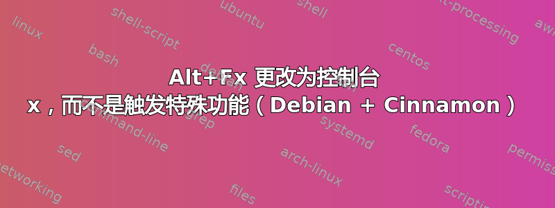 Alt+Fx 更改为控制台 x，而不是触发特殊功能（Debian + Cinnamon）