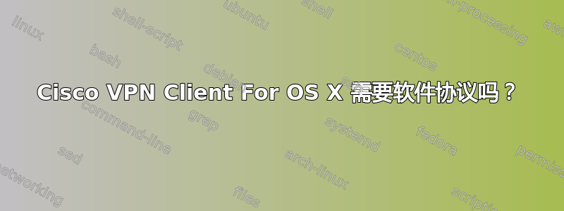 Cisco VPN Client For OS X 需要软件协议吗？