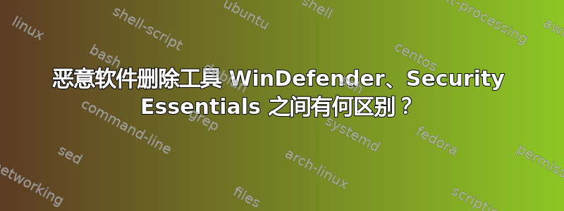 恶意软件删除工具 WinDefender、Security Essentials 之间有何区别？