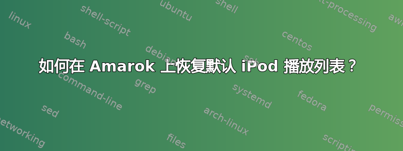 如何在 Amarok 上恢复默认 iPod 播放列表？