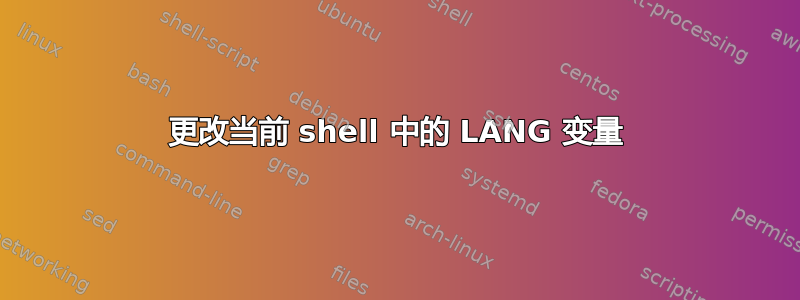 更改当前 shell 中的 LANG 变量