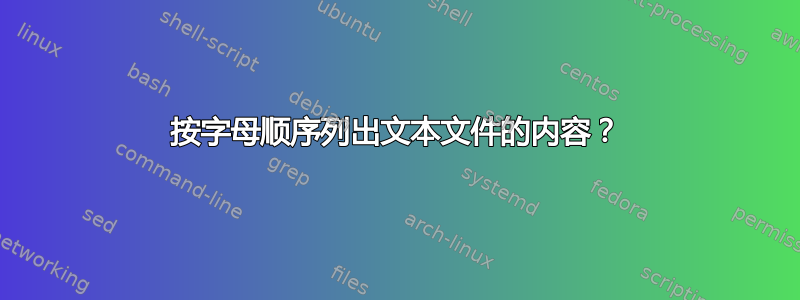 按字母顺序列出文本文件的内容？