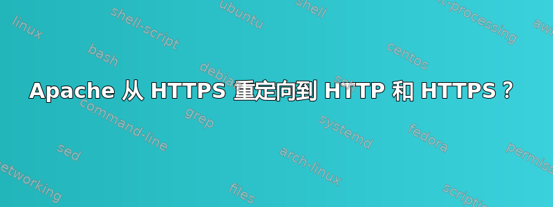 Apache 从 HTTPS 重定向到 HTTP 和 HTTPS？