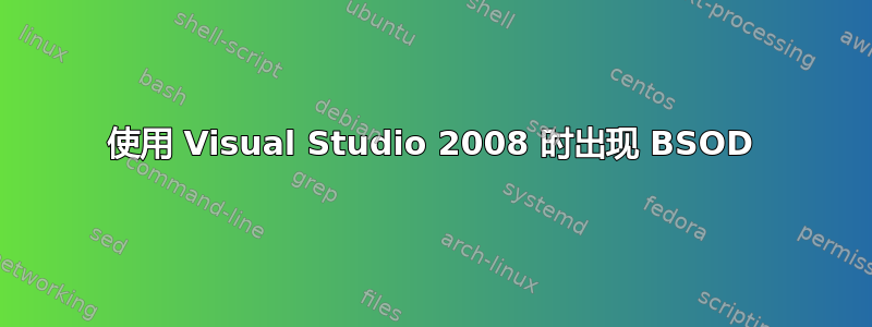 使用 Visual Studio 2008 时出现 BSOD