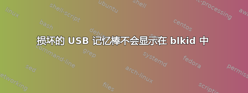 损坏的 USB 记忆棒不会显示在 blkid 中