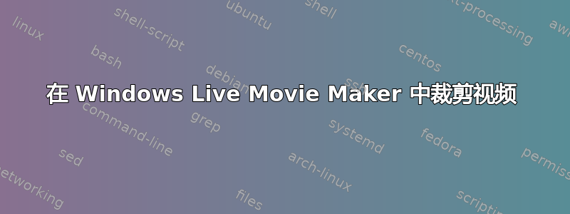 在 Windows Live Movie Maker 中裁剪视频