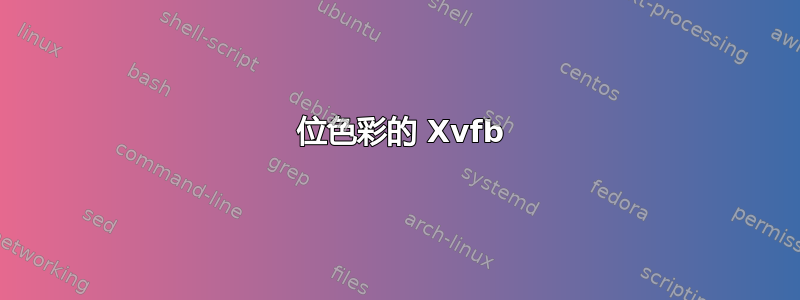 32 位色彩的 Xvfb