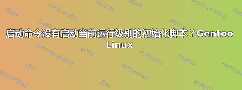 启动命令没有启动当前运行级别的初始化脚本？Gentoo Linux