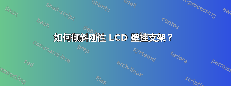 如何倾斜刚性 LCD 壁挂支架？