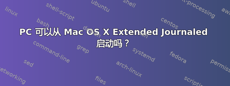 PC 可以从 Mac OS X Extended Journaled 启动吗？