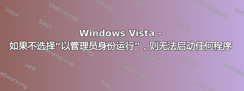 Windows Vista - 如果不选择“以管理员身份运行”，则无法启动任何程序