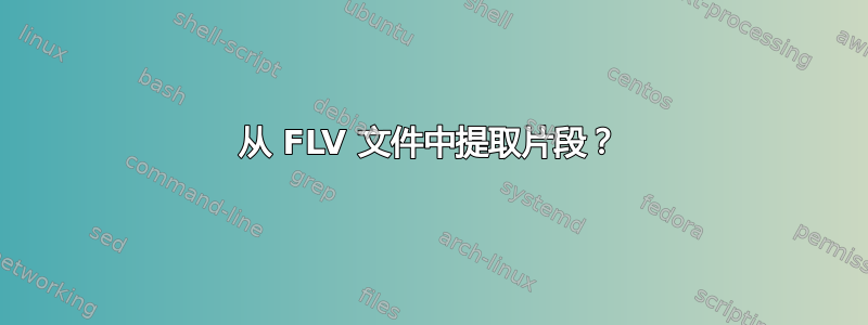 从 FLV 文件中提取片段？