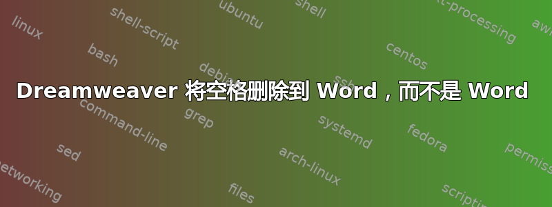 Dreamweaver 将空格删除到 Word，而不是 Word