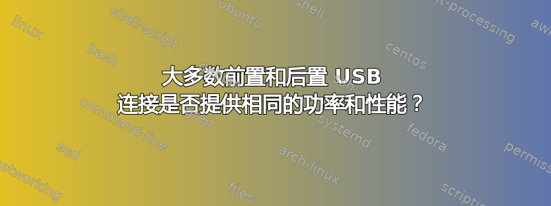 大多数前置和后置 USB 连接是否提供相同的功率和性能？