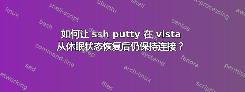 如何让 ssh putty 在 vi​​sta 从休眠状态恢复后仍保持连接？