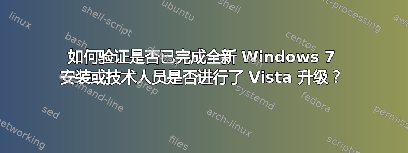 如何验证是否已完成全新 Windows 7 安装或技术人员是否进行了 Vista 升级？