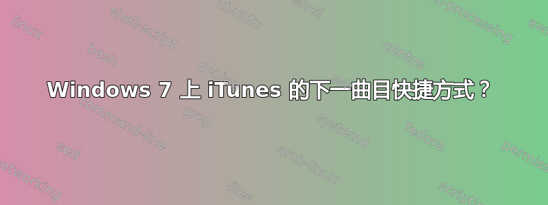 Windows 7 上 iTunes 的下一曲目快捷方式？