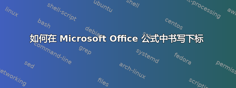 如何在 Microsoft Office 公式中书写下标