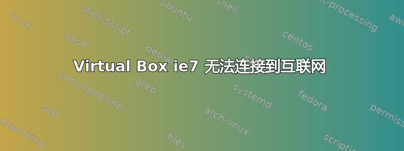 Virtual Box ie7 无法连接到互联网