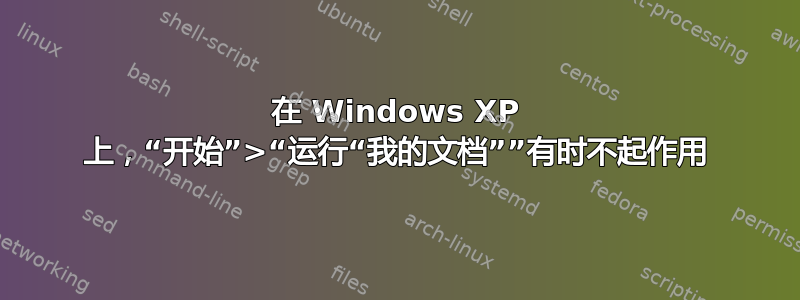 在 Windows XP 上，“开始”>“运行“我的文档””有时不起作用