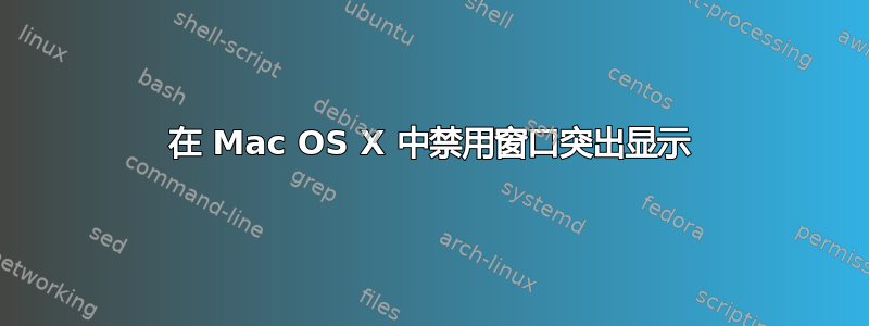 在 Mac OS X 中禁用窗口突出显示