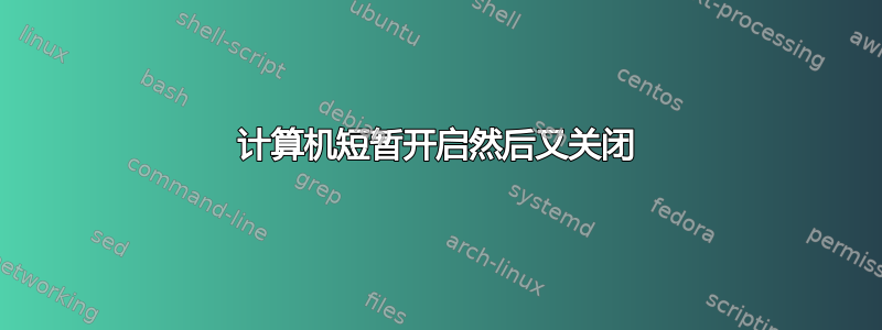 计算机短暂开启然后又关闭