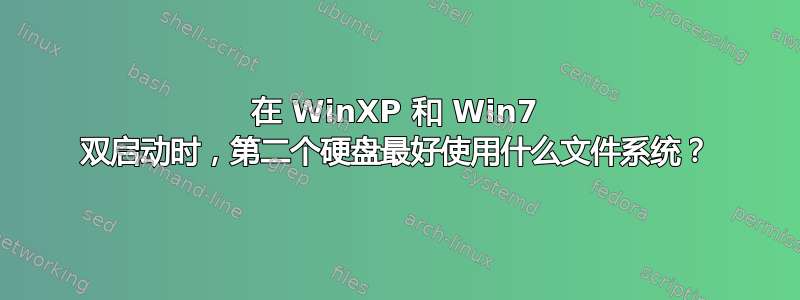 在 WinXP 和 Win7 双启动时，第二个硬盘最好使用什么文件系统？