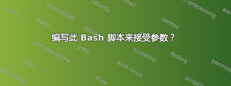 编写此 Bash 脚本来接受参数？