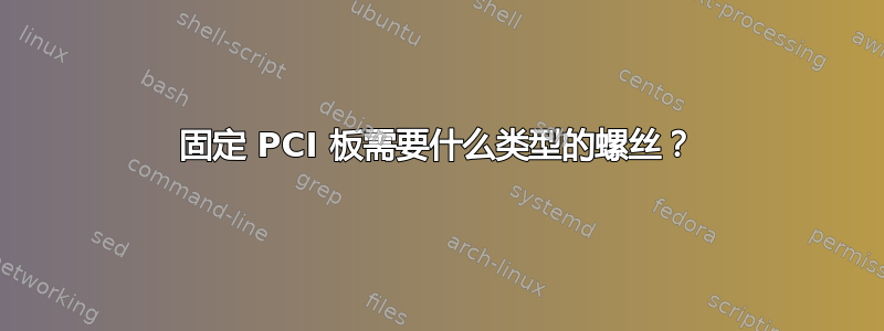 固定 PCI 板需要什么类型的螺丝？