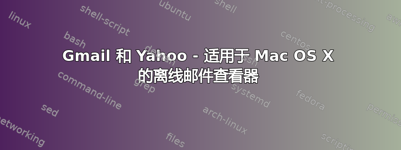 Gmail 和 Yahoo - 适用于 Mac OS X 的离线邮件查看器