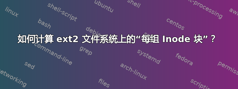 如何计算 ext2 文件系统上的“每组 Inode 块”？