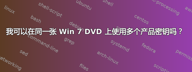 我可以在同一张 Win 7 DVD 上使用多个产品密钥吗？