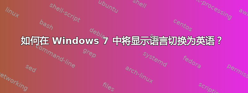 如何在 Windows 7 中将显示语言切换为英语？