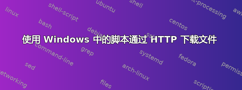 使用 Windows 中的脚本通过 HTTP 下载文件