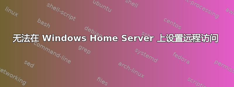 无法在 Windows Home Server 上设置远程访问