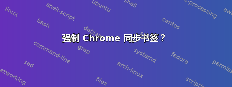 强制 Chrome 同步书签？