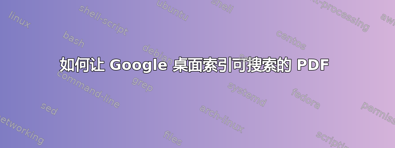 如何让 Google 桌面索引可搜索的 PDF