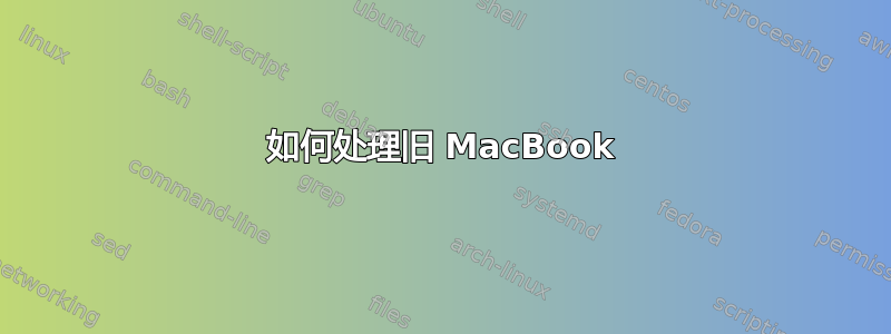 如何处理旧 MacBook