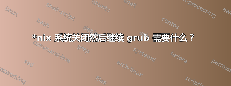 *nix 系统关闭然后继续 grub 需要什么？