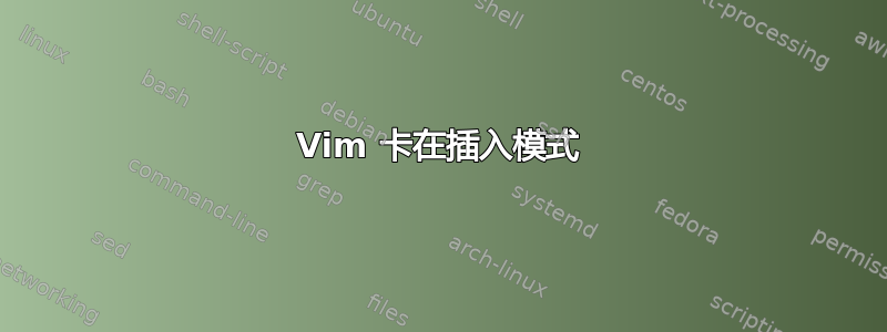 Vim 卡在插入模式