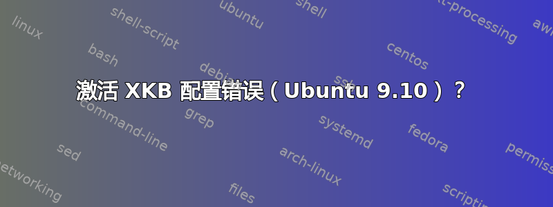 激活 XKB 配置错误（Ubuntu 9.10）？