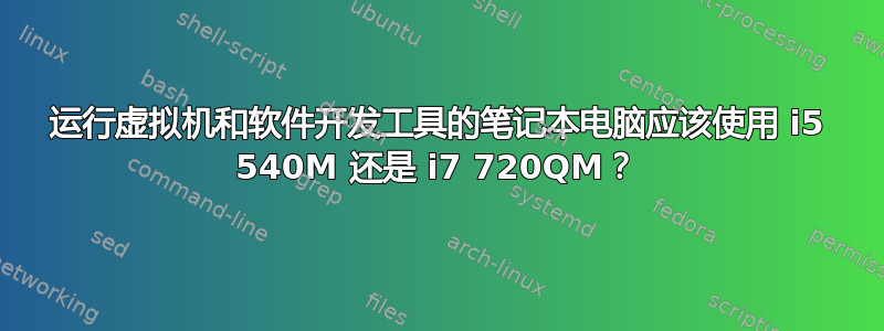 运行虚拟机和软件开发工具的笔记本电脑应该使用 i5 540M 还是 i7 720QM？