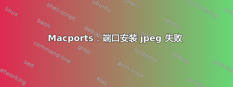 Macports：端口安装 jpeg 失败