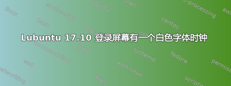 Lubuntu 17.10 登录屏幕有一个白色字体时钟