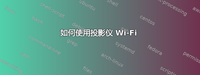 如何使用投影仪 Wi-Fi